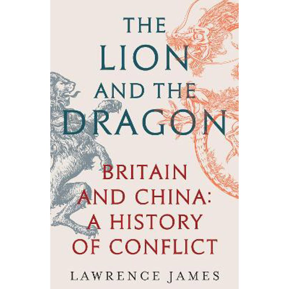 The Lion and the Dragon: Britain and China: A History of Conflict (Paperback) - Lawrence James